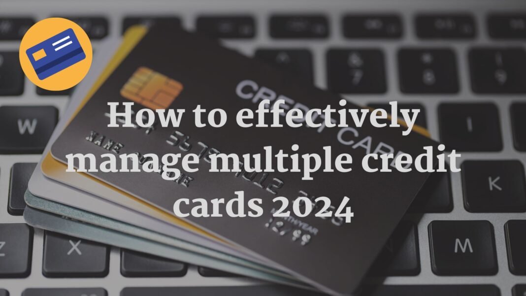 How to effectively manage multiple credit cards 2024